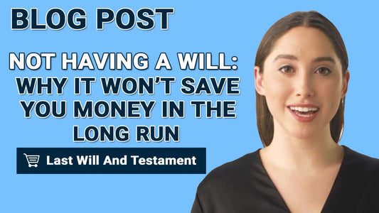 Not Having A Will: Why It Won't Save You Money In The Long Run