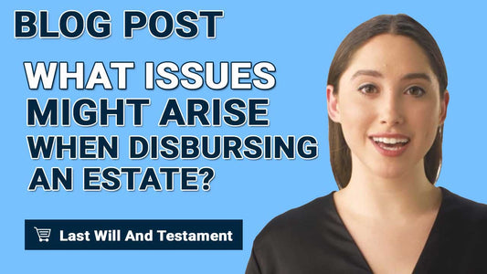 What Issues Might Arise When Disbursing An Estate?